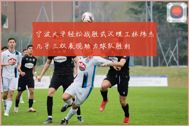 宁波大学轻松战胜武汉理工林炜杰几乎三双表现助力球队胜利